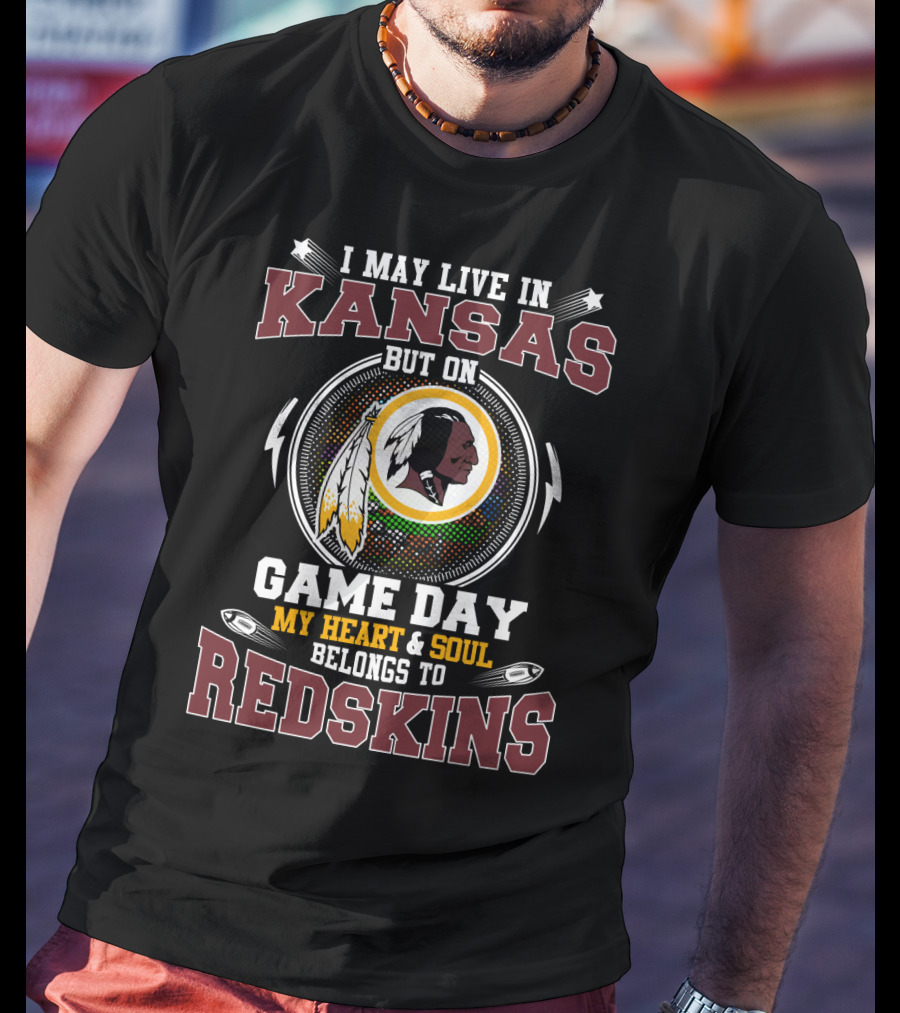 I May Live In Kansas But On Game Day My Heart & Soul Belongs To Redskins T-Shirt