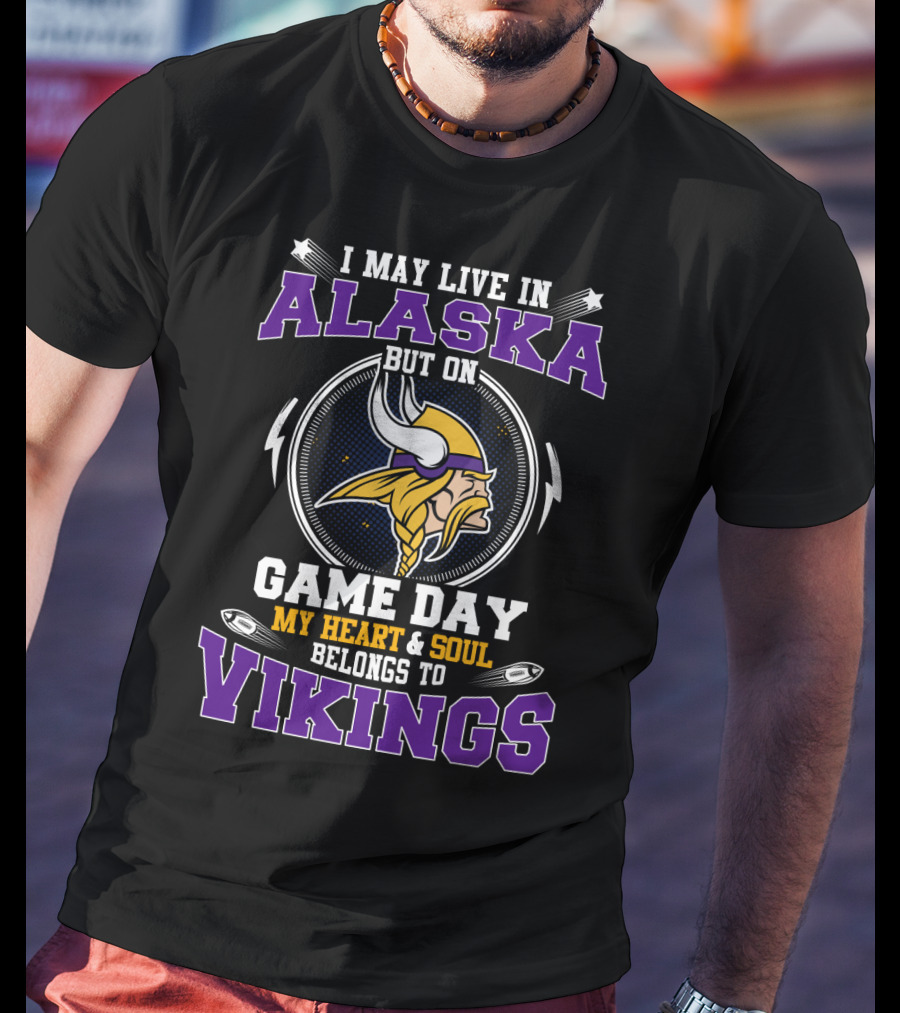 I May Live In Alaska But On Game Day My Heart And Soul Belongs To Vikings T-Shirt