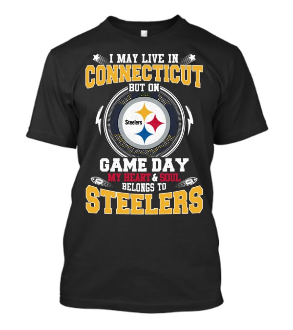 I May Live IN Connecticut But On Game Day My Heart And Soul Belongs To Steelers T-Shirt