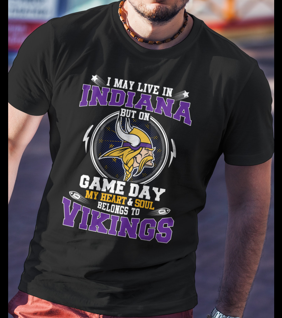 I May Live IN Indiana But On Game Day My Heart And Soul Belongs To Vikings T-Shirt