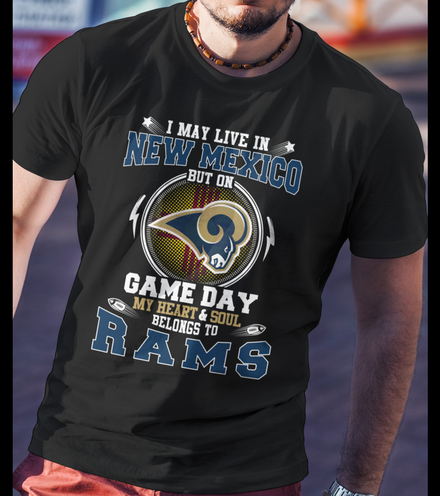 I May Live In New Mexico But On Game Day My Heart And Soul Belongs To Rams T-Shirt