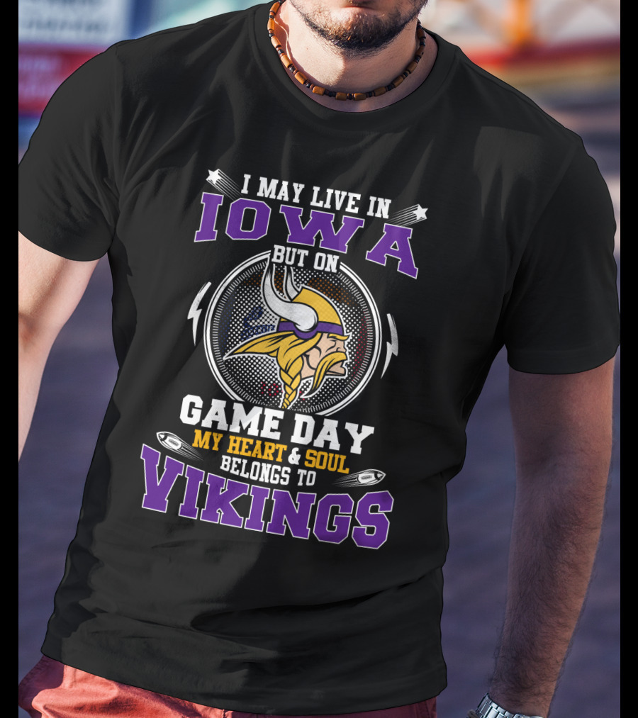 I May Live In Iowa But On Game Day My Heart And Soul Belongs To Vikings T-Shirt