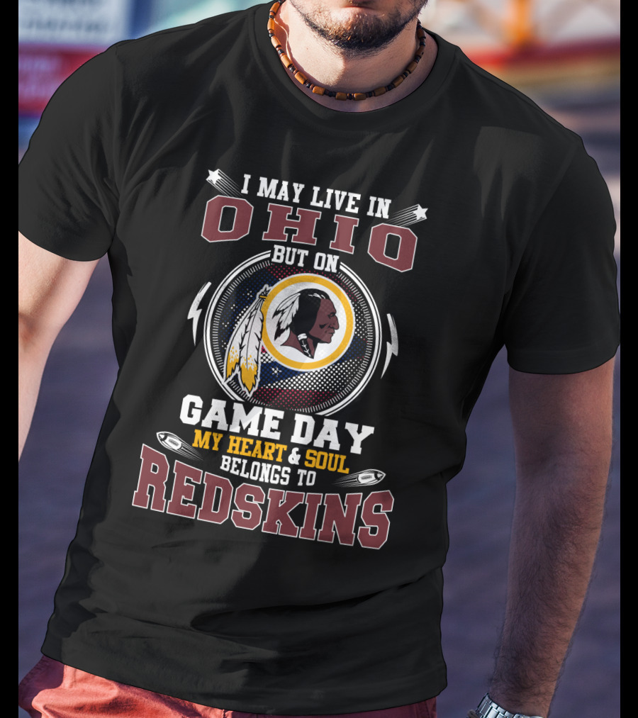 I May Live In Ohio But On Game Day My Heart & Soul Belongs To Redskins T-Shirt