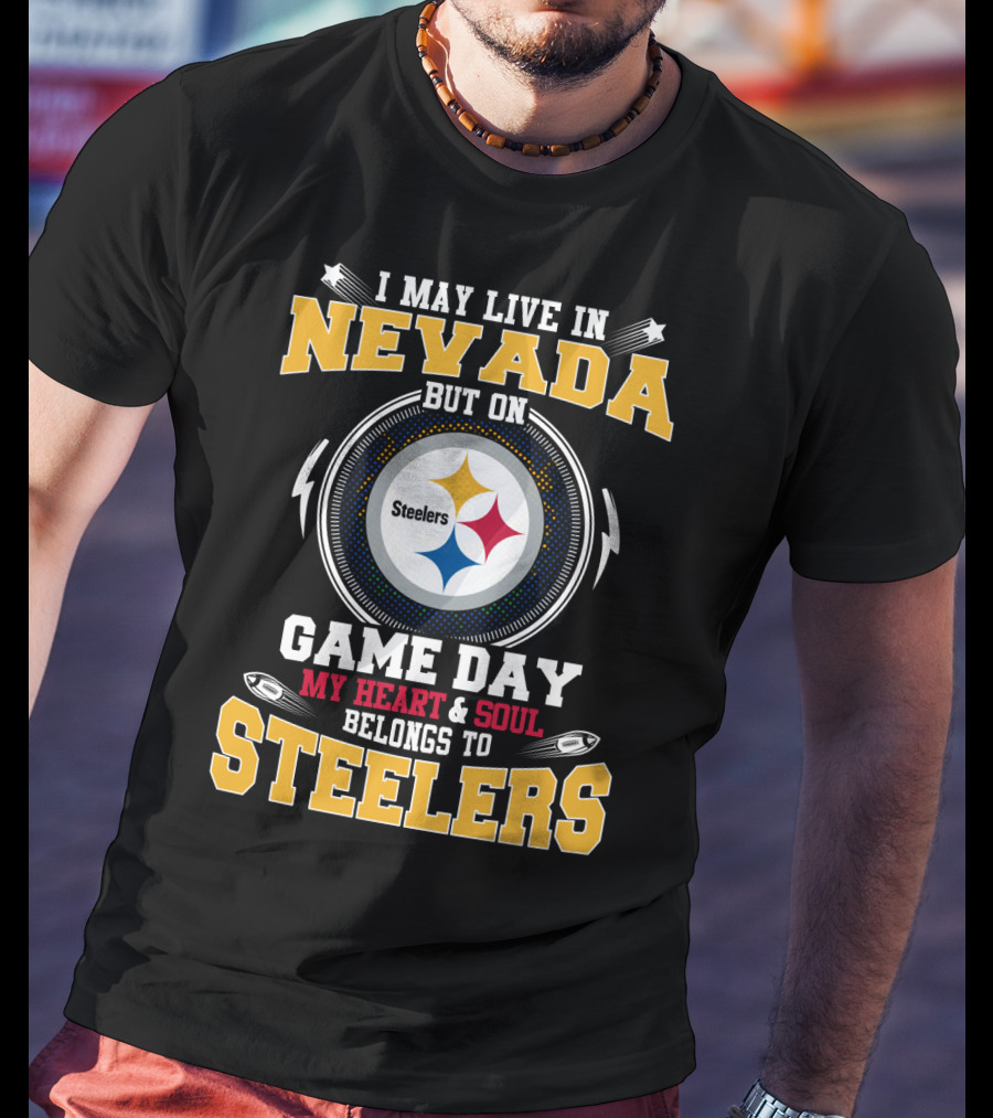I May Live In Nevada But On Game Day My Heart And Soul Belongs To Steelers T-Shirt