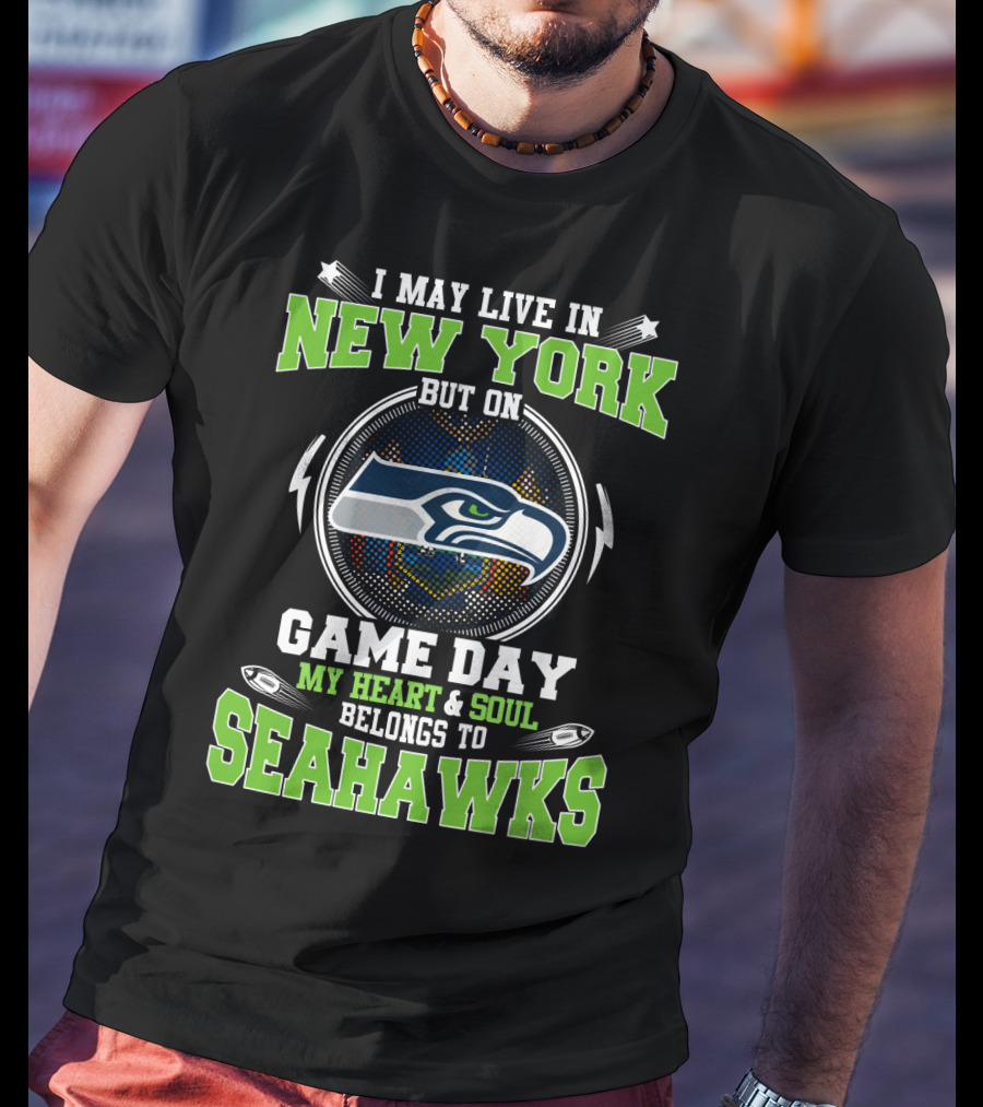 I May Live IN New York But On Game Day My Heart And Soul Belongs To Seahawks T-Shirt
