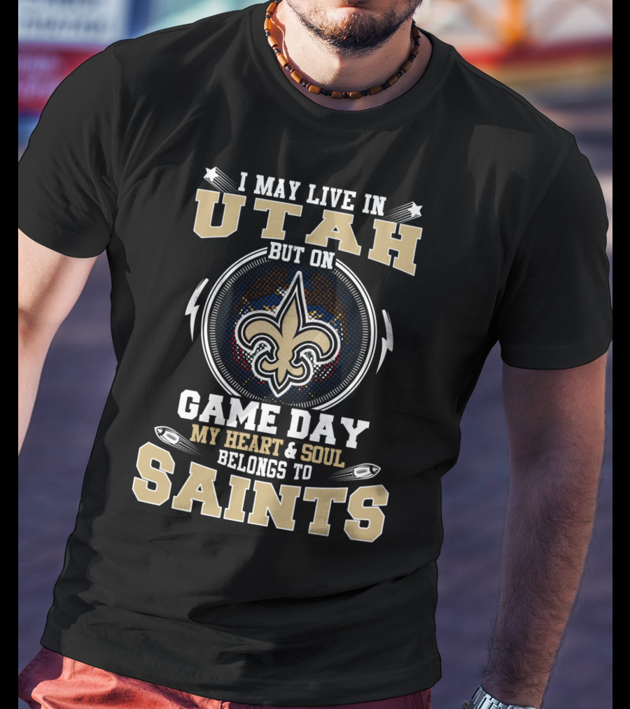 I May Live IN Utah But On Game Day My Heart And Soul Belongs To Saints T-Shirt
