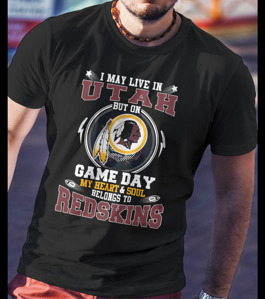 I May Live In Utah But On Game Day My Heart & Soul Belongs To Redskins T-Shirt