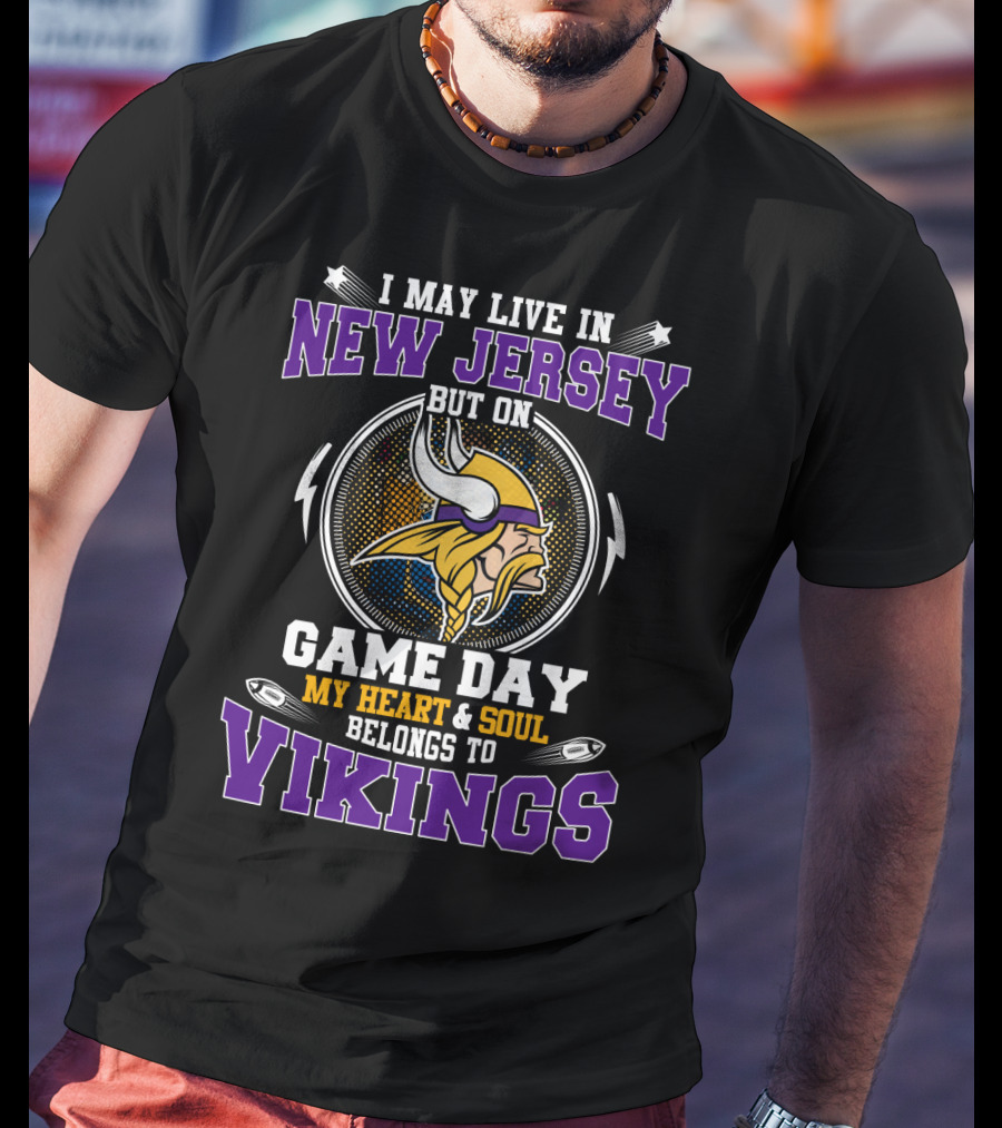 I May Live IN New Jersey But On Game Day My Heart And Soul Belongs To Vikings T-Shirt