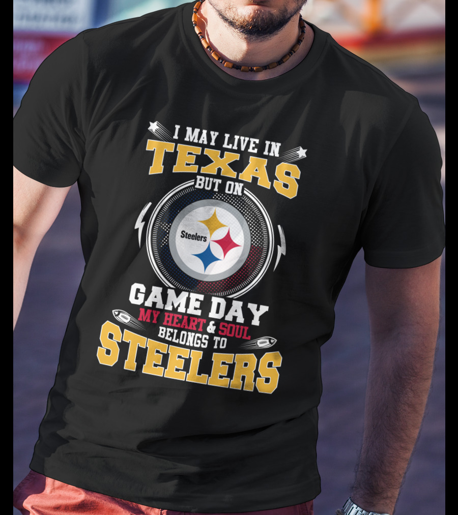 I May Live IN Texas But On Game Day My Heart And Soul Belongs To Steelers T-Shirt