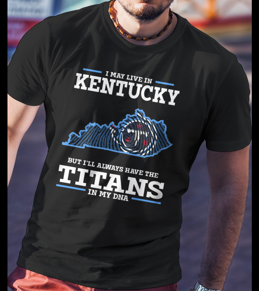 I May Live In Kentucky But I'll Always Have The Titans In My DNA T-Shirt