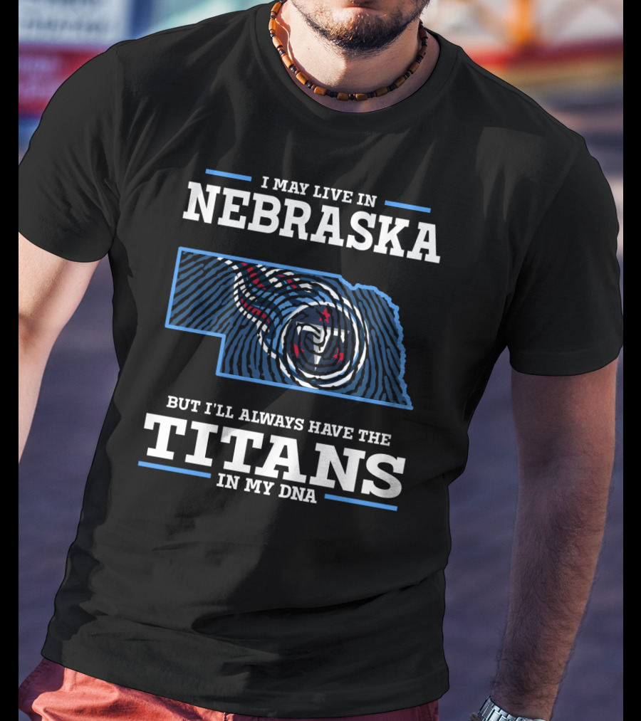 I May Live In Nebraska But I'll Always Have The Titans In My DNA T-Shirt