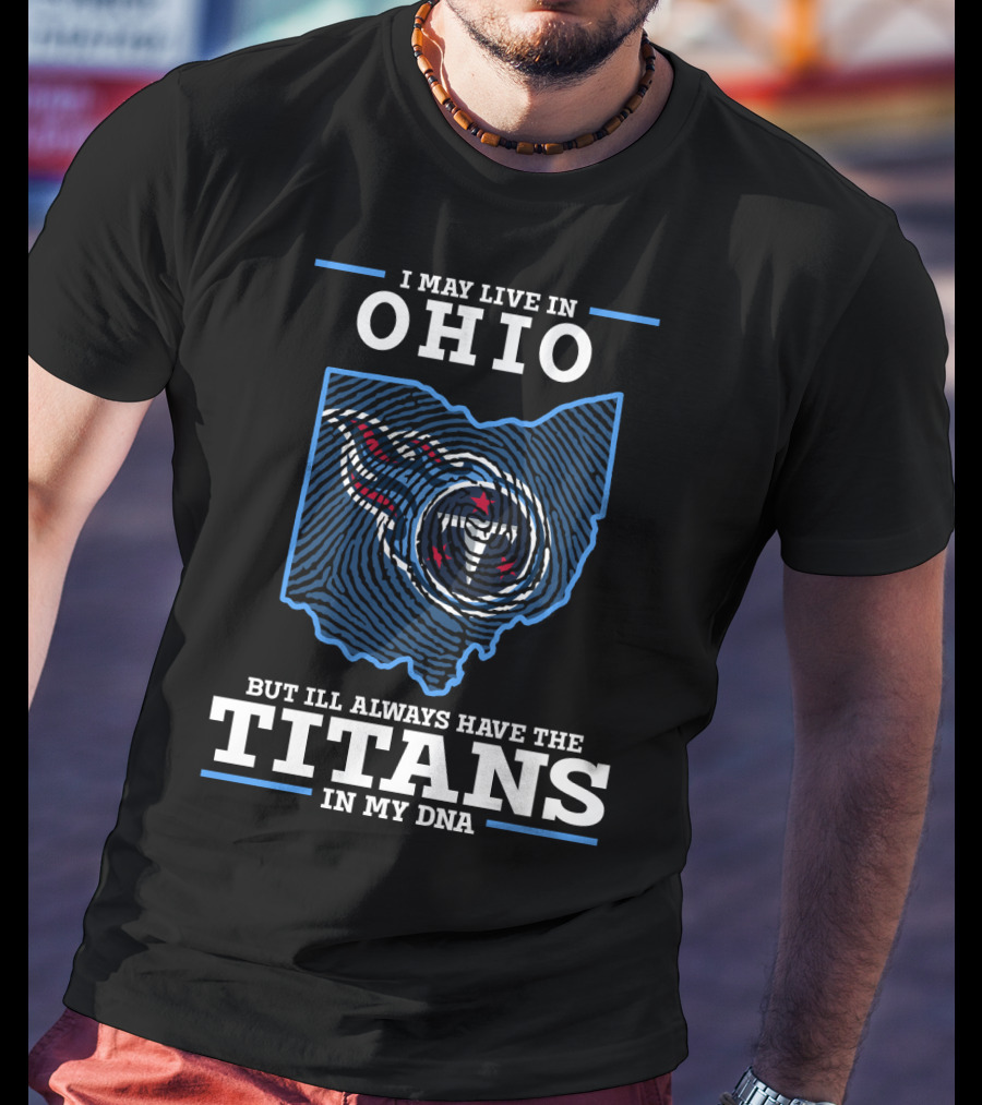 I May Live In Ohio But I'll Always Have The Titans In My DNA T-Shirt