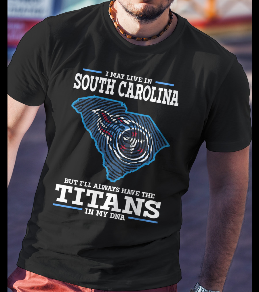 I May Live In South Carolina But I'll Always Have The Titans In My DNA T-Shirt