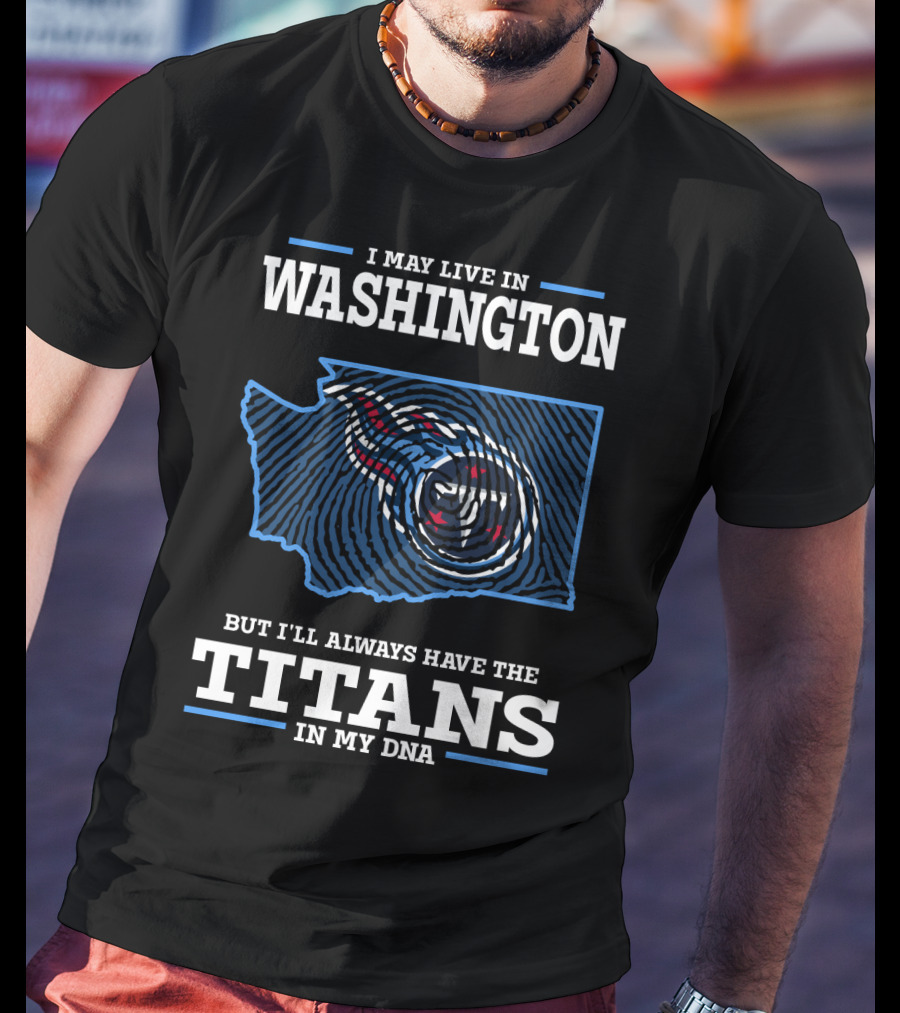 I May Live In Washington But I'll Always Have The Titans In My DNA T-Shirt