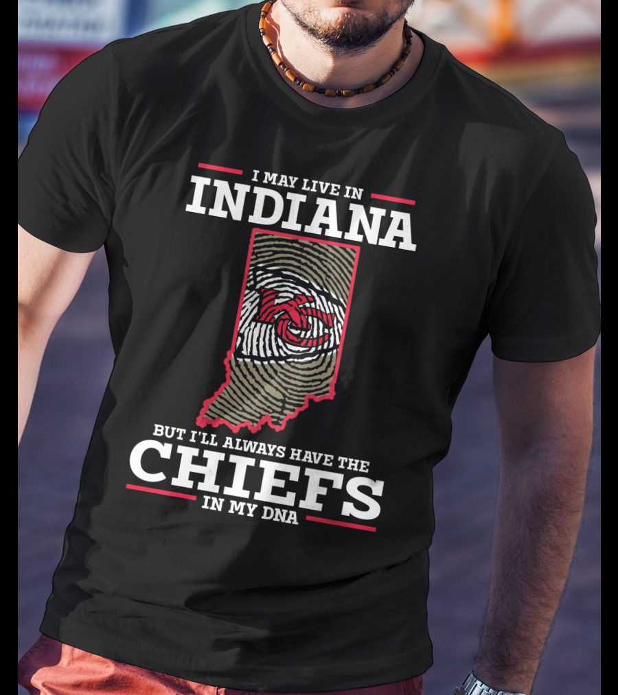 I May Live In Indiana But I'll Always Have The Chiefs In My DNA T-Shirt