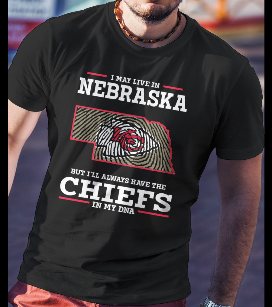 I May Live IN Nebraska But I'll Always Have The Chiefs IN My Dna T-Shirt