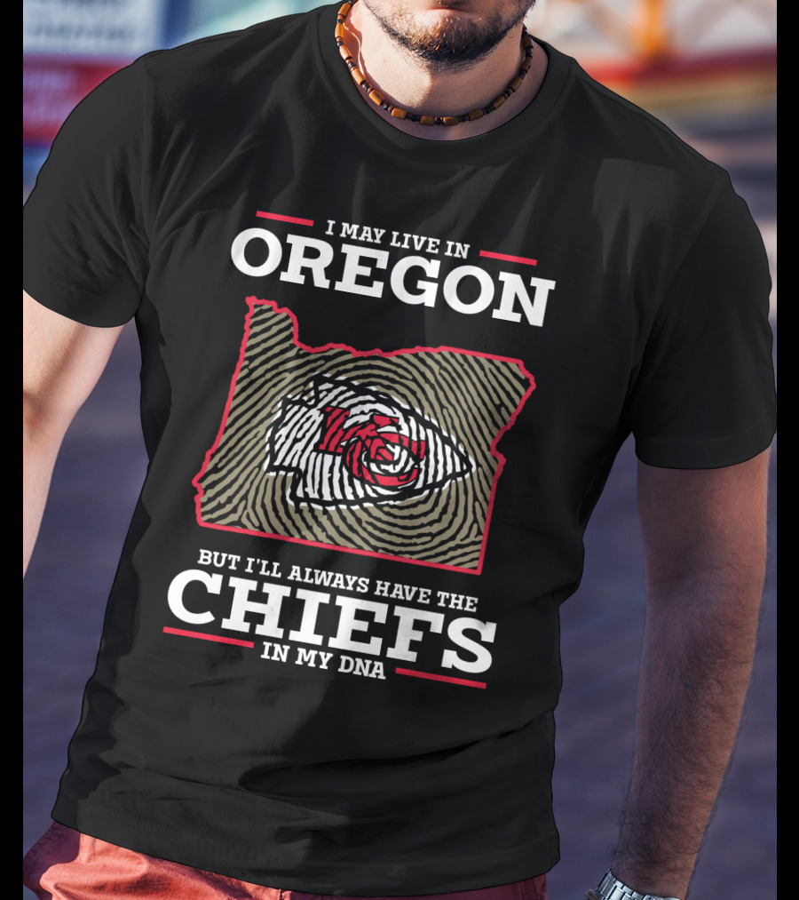 I May Live In Oregon But I'll Always Have The Chiefs In My DNA T-Shirt