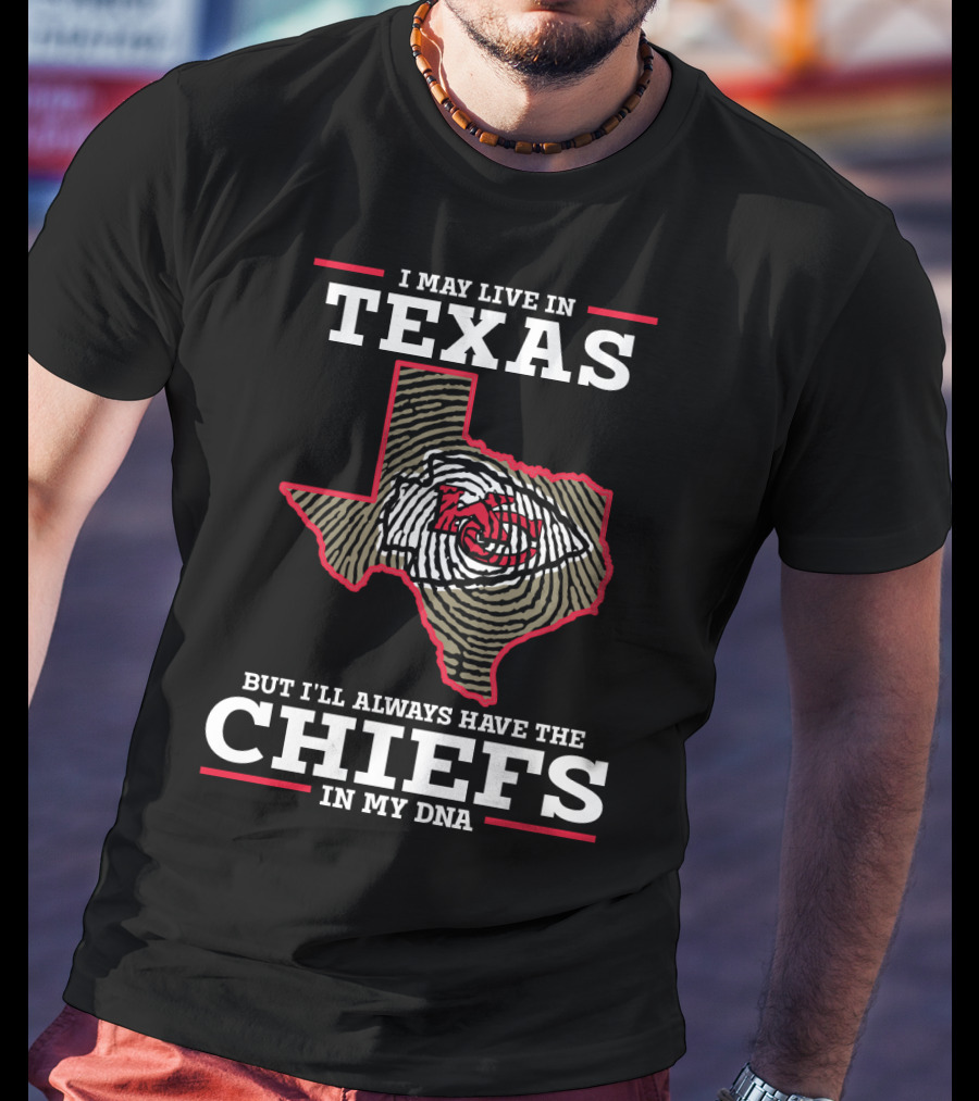 I May Live In Texas But I'll Always Have The Chiefs In My DNA T-Shirt