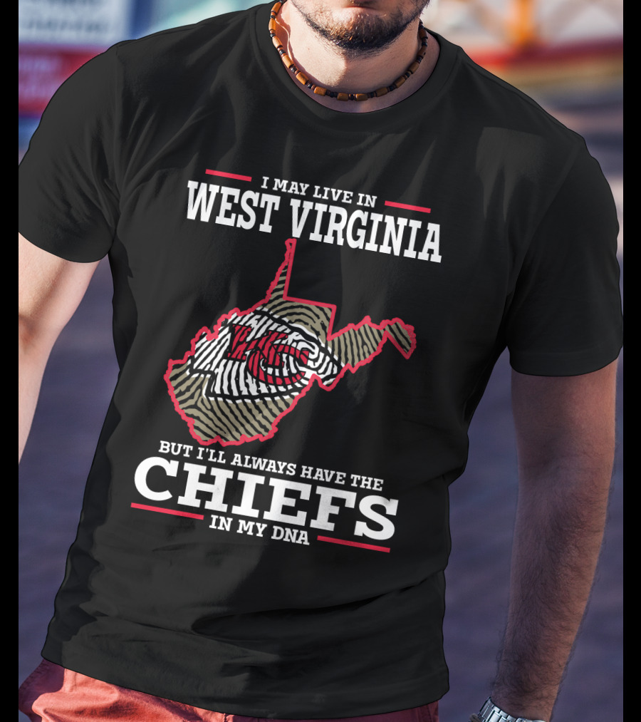 I May Live In West Virginia But I'll Always Have The Chiefs In My DNA T-Shirt