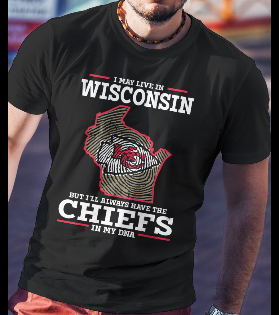 I May Live IN Wisconsin But I'll Always Have The Chiefs IN My Dna T-Shirt