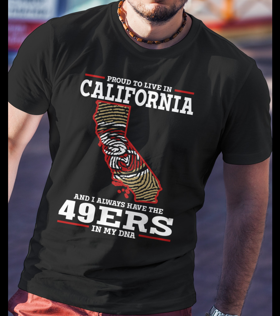 Proud To Live In California And I Always Have The 49ers In My Dna T-Shirt