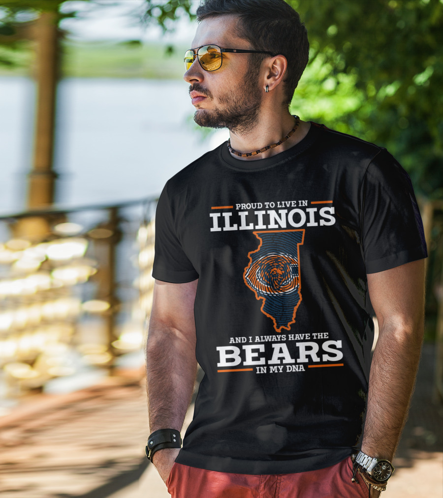 Proud To Live IN Illinois And I Always Have The Bears IN My Dna T-Shirt