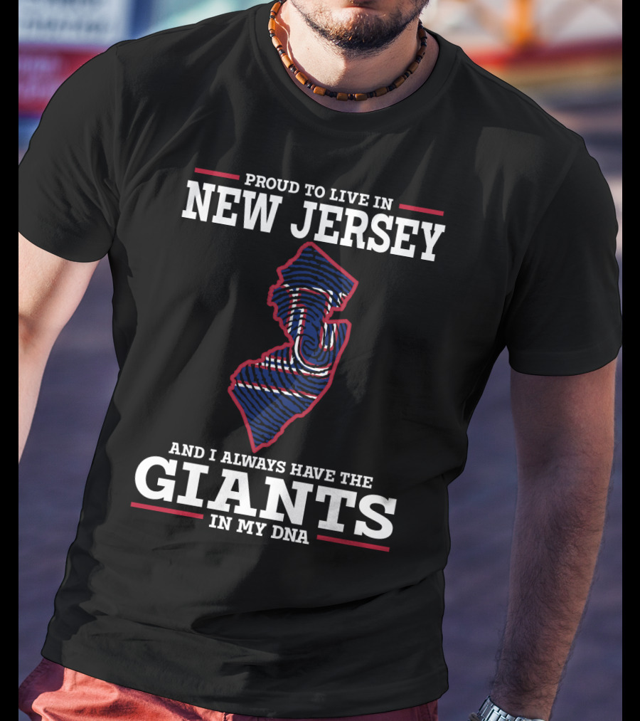 Proud To Live IN New Jersey And I Always Have The Giants IN My Dna T-Shirt