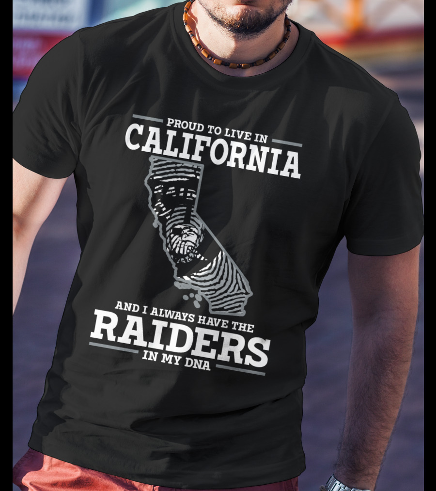 Proud To Live IN California And I Always Have The Raiders IN My Dna T-Shirt