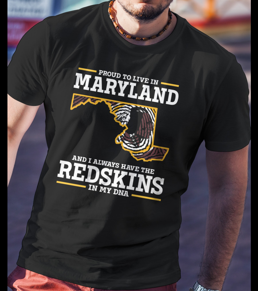 Proud To Live In Maryland And I Always Have The Redskins In My Dna T-Shirt