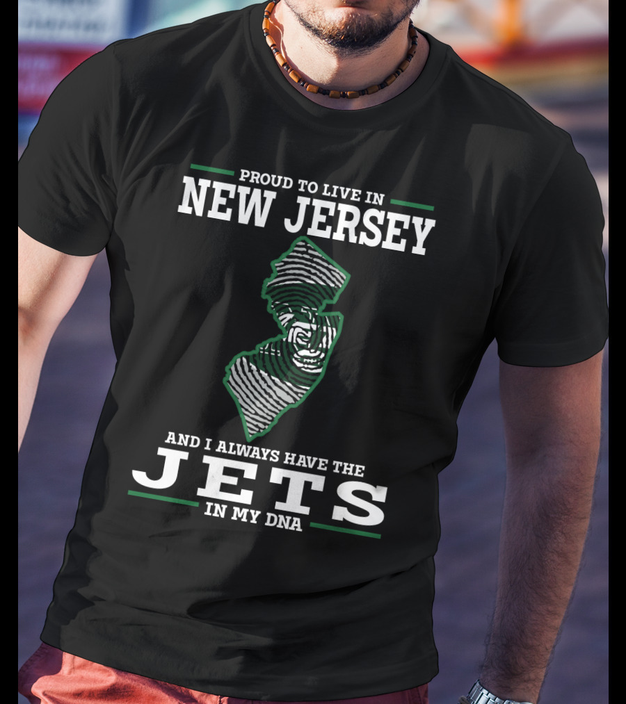 Proud To Live In New Jersey And I Always Have The Jets In My Dna T-Shirt