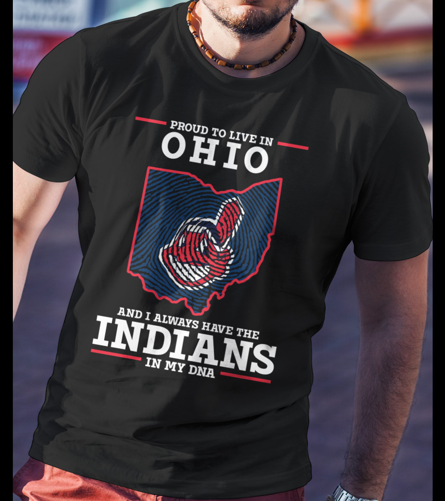 Ohio Proud To Live In Ohio Always Have The Indians In My DNA T-Shirt