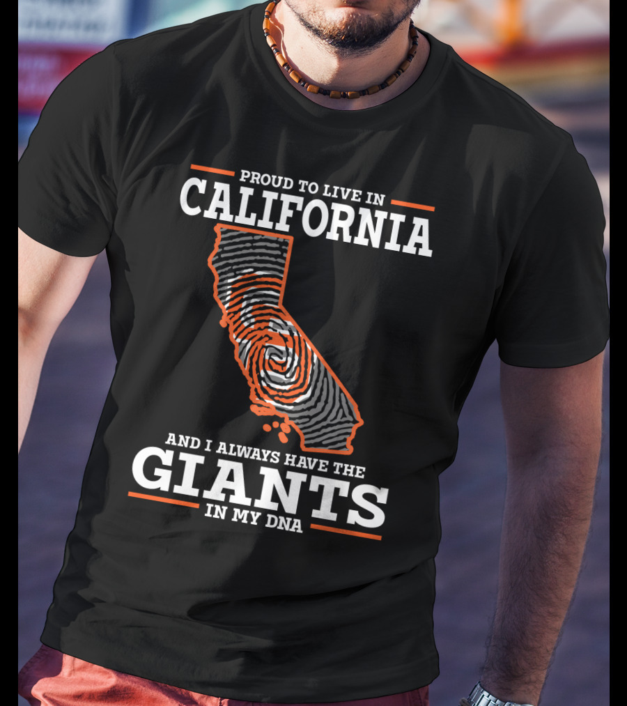 Proud To Live IN California And I Always Have The Giants IN My Dna T-Shirt