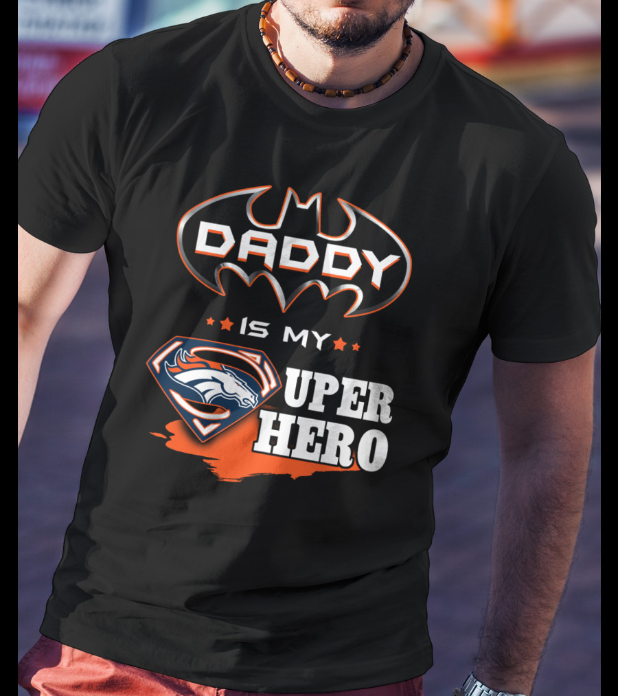 Daddy Is My Super Hero Broncos Batman Superman T-Shirt