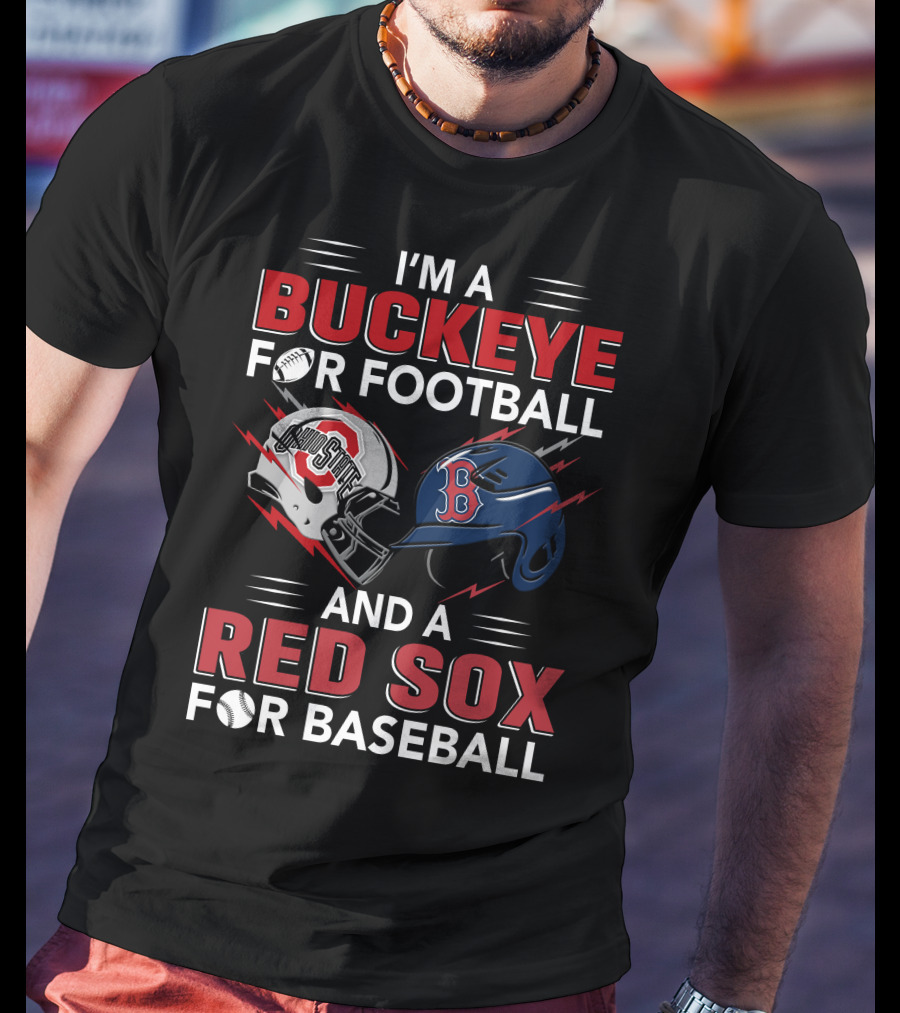 I'm A Buckeye For Football And A Red Sox For Baseball T-Shirt