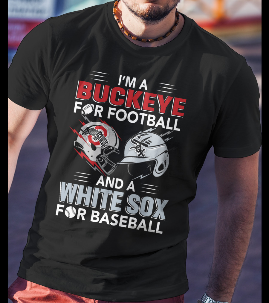 I'm A Buckeye For Football And A White Sox For Baseball T-Shirt