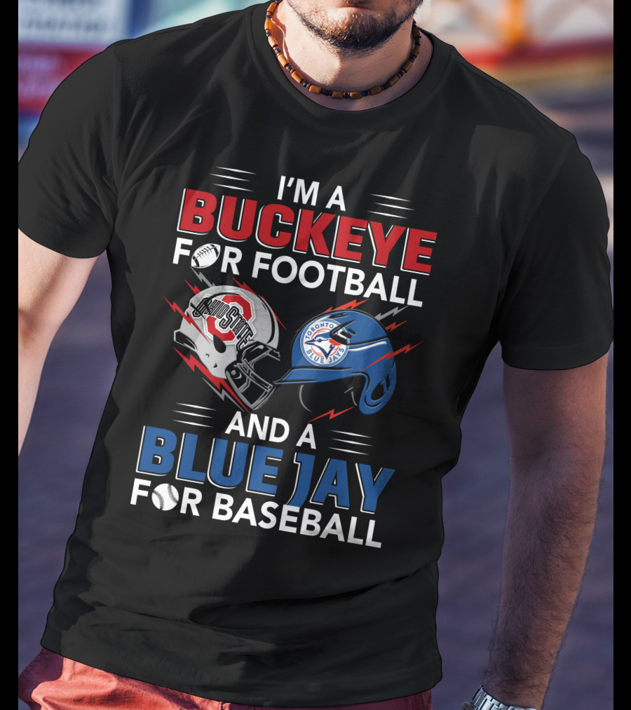 I'm A Buckeye For Football And A Blue Jay For Baseball T-Shirt