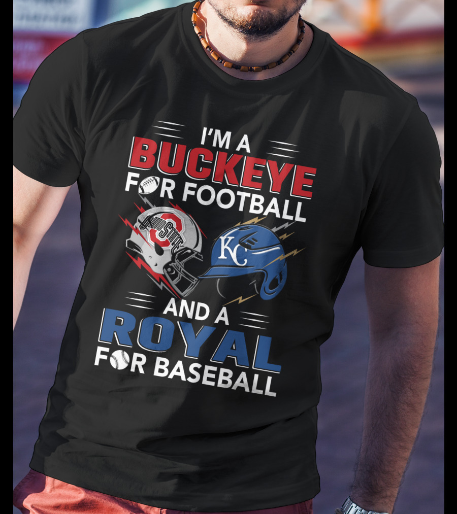 I'm A Buckeye For Football And A Royal For Baseball T-Shirt
