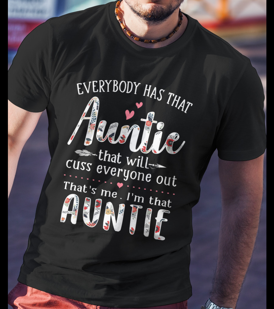 Everybody Has That Auntie That Will Cuss Everyone Out That's Me I'm That Auntie T-Shirt