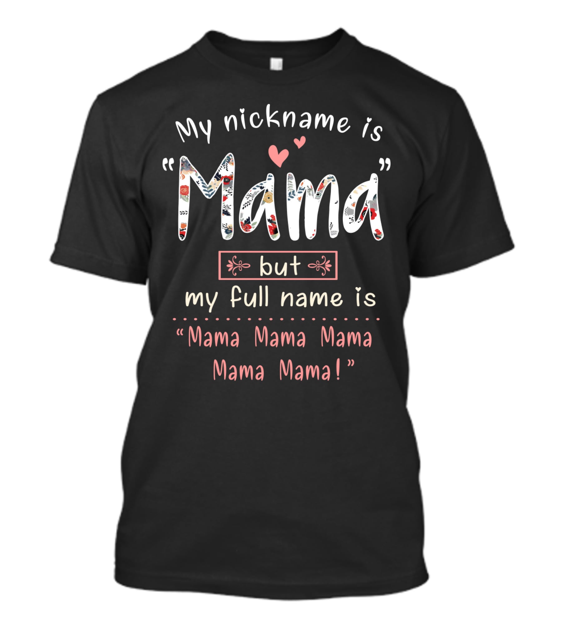 My Nickname Is Mama But My Full Name Is Mama Mama Mama Mama Mama T-Shirt