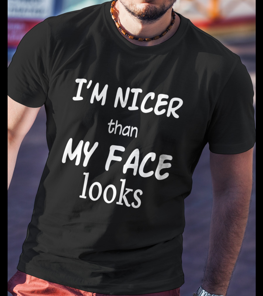 I'm Nicer Than My Face Looks Funny Friends Saying T-Shirt