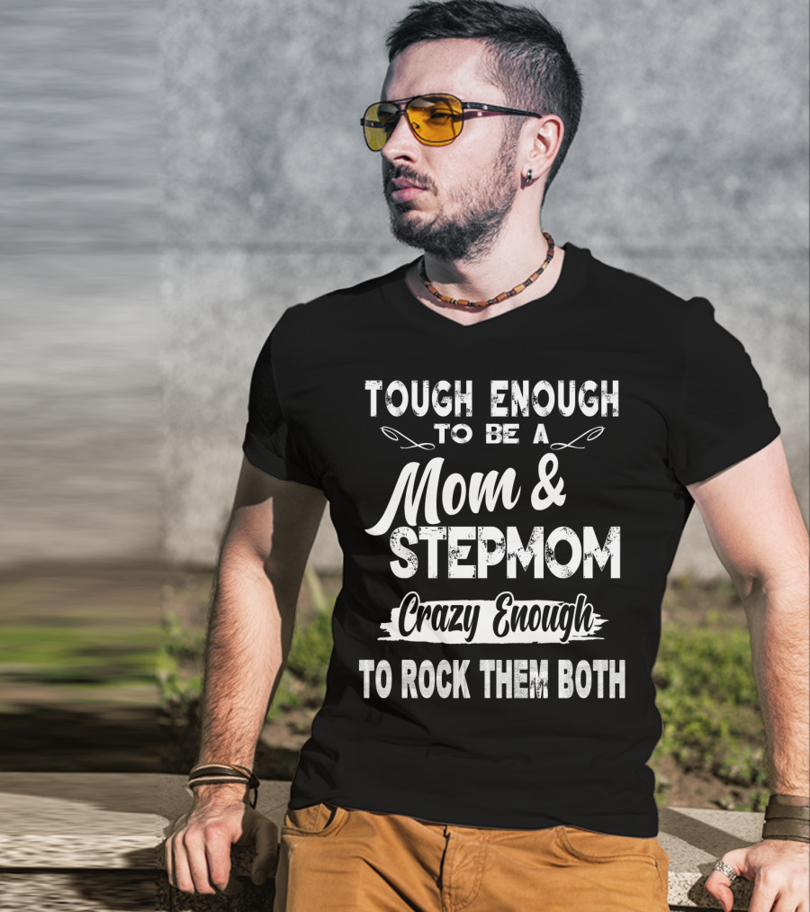 Tough Enough To Be A Mom And Stepmom Crazy Enough To Rock Them Both T-Shirt