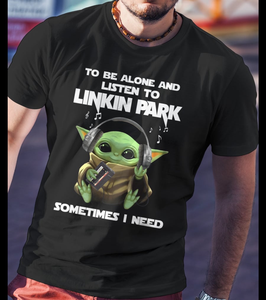 To Be Alone And Listen To Linkin Park Sometimes I Need T-Shirt