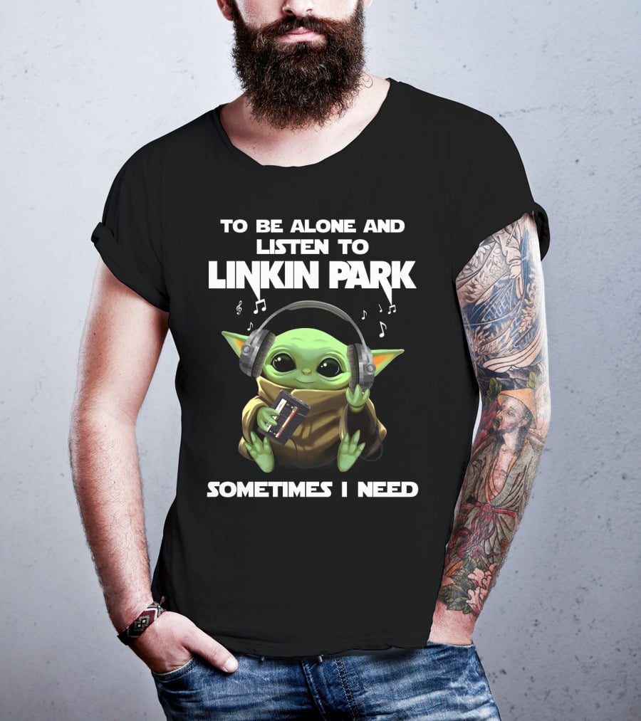 To Be Alone And Listen To Linkin Park Sometimes I Need T-Shirt