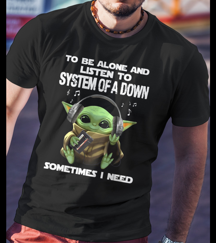 To Be Alone And Listen To System Of A Down Sometimes I Need T-Shirt