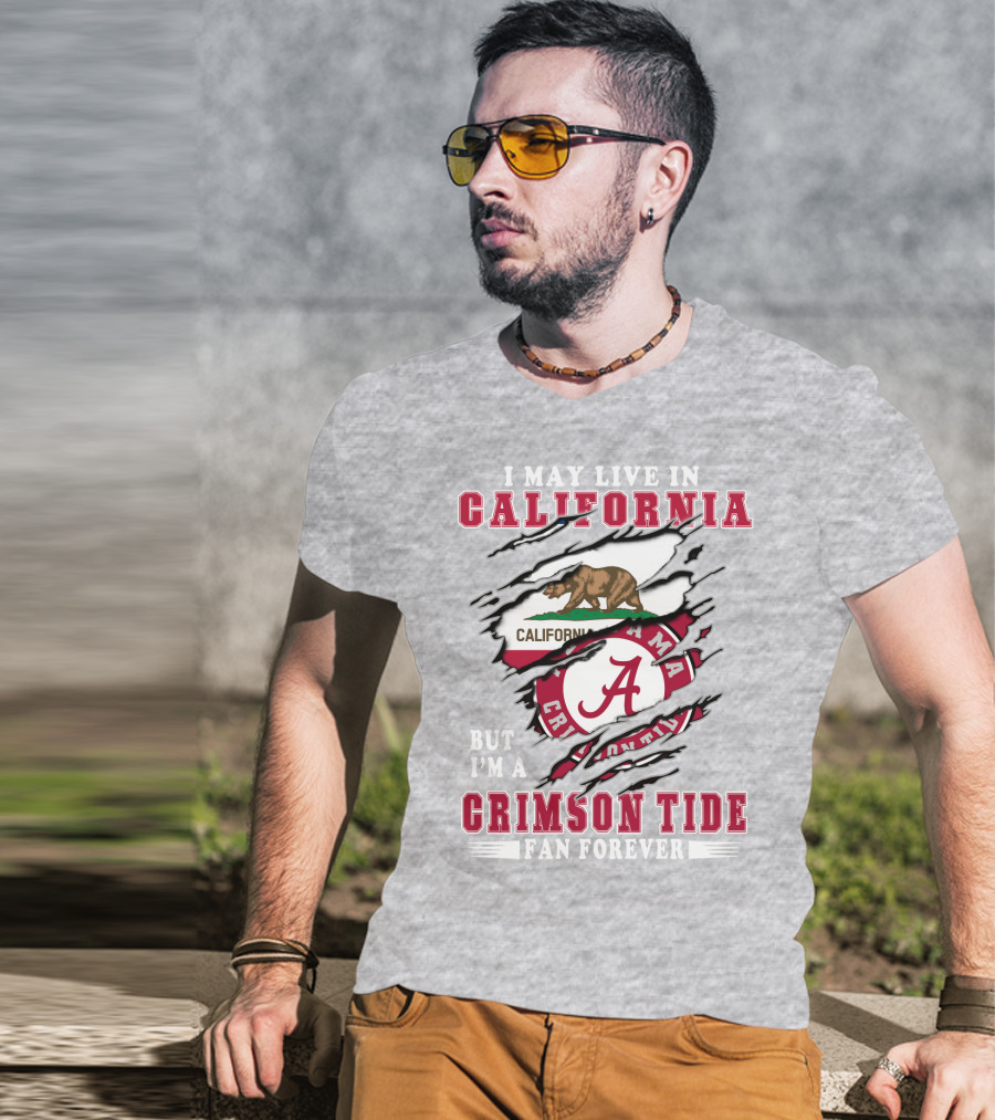 I May Live In California But I'm A Crimson Tide Fan Forever T-Shirt