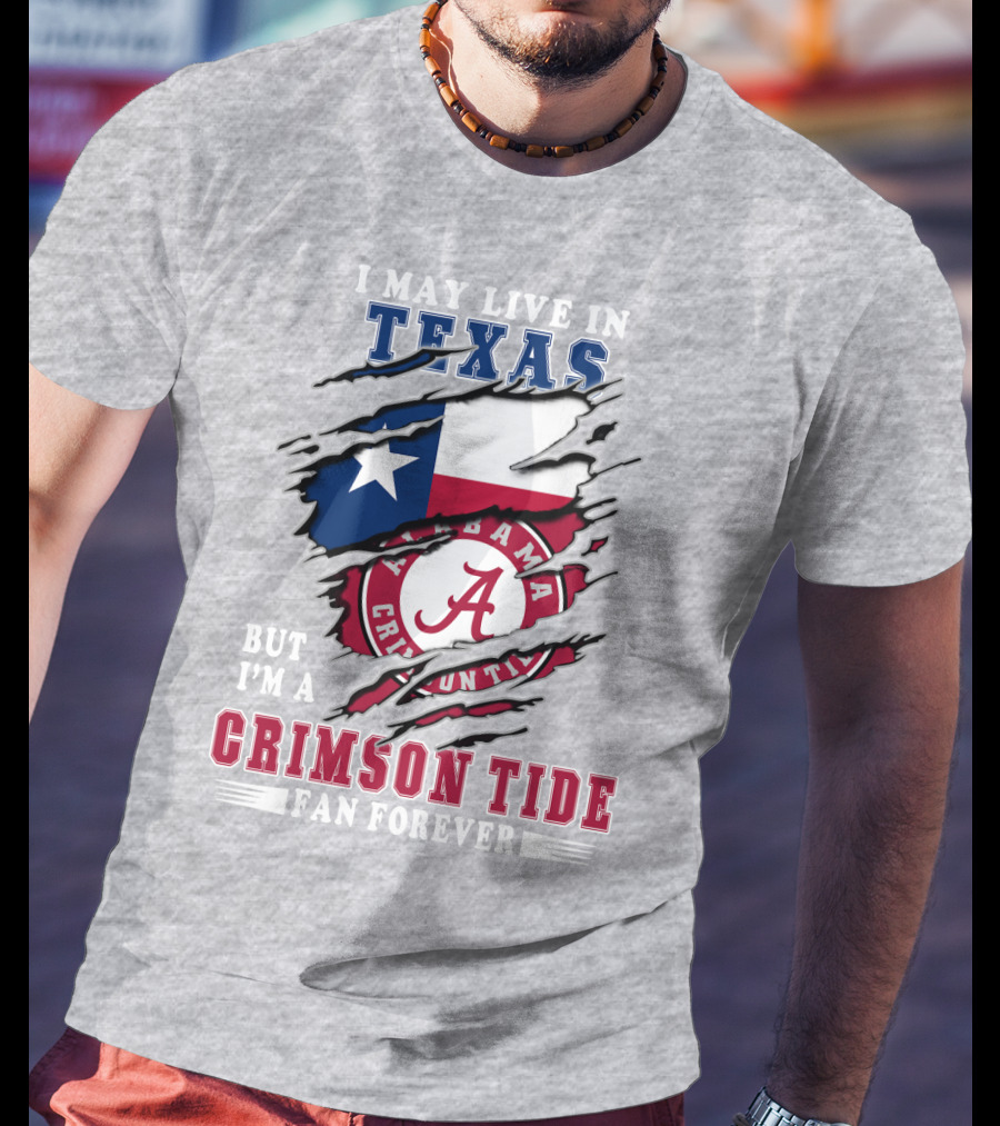 I May Live In Texas But I'm A Crimson Tide Fan Forever Alabama Crimson Tide T-Shirt