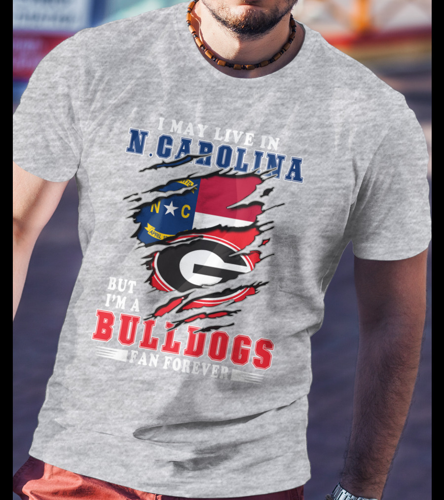 I May Live In N. Carolina But I'm A Bulldogs Fan Forever T-Shirt