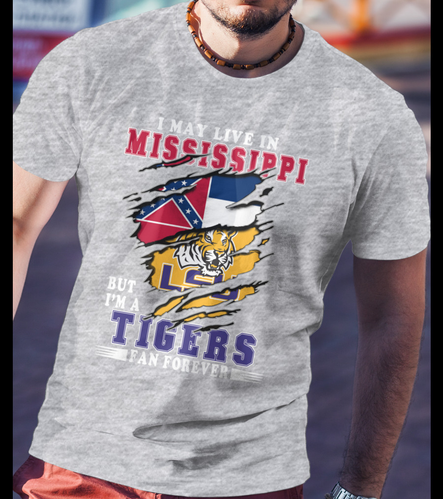 I May Live In Mississippi But I'm A Lsu Tigers Fan Forever T-Shirt