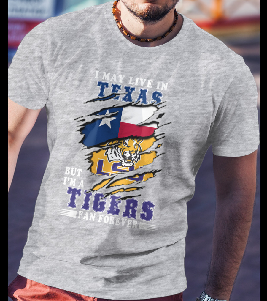 I May Live In Texas But I'm A Lsu Tigers Fan Forever T-Shirt