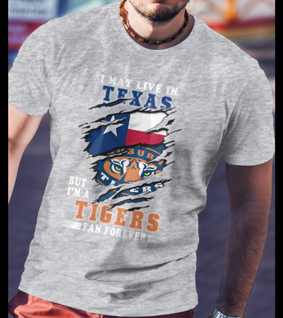 I May Live In Texas But I'm A Auburn Tigers Fan Forever T-Shirt
